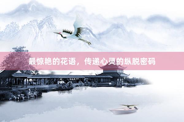 最惊艳的花语，传递心灵的纵脱密码